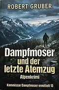 E-Book (epub) Dampfmoser und der letzte Atemzug: Alpenkrimi: Kommissar Dampfmoser ermittelt 13 von Robert Gruber