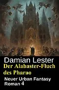 E-Book (epub) Der Alabaster-Fluch des Pharao: Neuer Urban Fantasy Roman 4 von Damian Lester