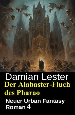 E-Book (epub) Der Alabaster-Fluch des Pharao: Neuer Urban Fantasy Roman 4 von Damian Lester
