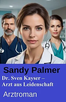E-Book (epub) Dr. Sven Kayser - Arzt aus Leidenschaft von Sandy Palmer