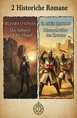 E-Book (epub) 2 Historische Romane: Das Schwert und die Mauer / Schwertbrüder des Kreuzes von Richard Levonian, H. Rider Haggard