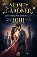 E-Book (epub) 2 Top Milliardärs-Liebesromane 1001: Mein Milliardär ist unersättlich / Brennend heiße Nächte mit dem Milliardär von Sidney Gardner