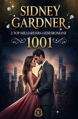 E-Book (epub) 2 Top Milliardärs-Liebesromane 1001: Mein Milliardär ist unersättlich / Brennend heiße Nächte mit dem Milliardär von Sidney Gardner