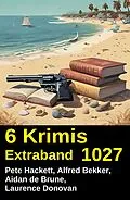 E-Book (epub) 6 Krimis Extraband 1027 von Alfred Bekker, Pete Hackett, Aidan De Brune