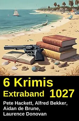 E-Book (epub) 6 Krimis Extraband 1027 von Alfred Bekker, Pete Hackett, Aidan De Brune