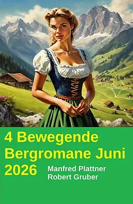 E-Book (epub) 4 Bewegende Bergromane Juni 2026 von Manfred Plattner, Robert Gruber