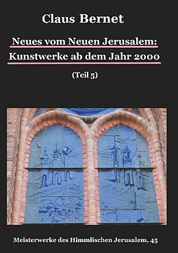 Kartonierter Einband Neues vom Neuen Jerusalem: Kunstwerke ab dem Jahr 2000 (Teil 5) von Claus Bernet