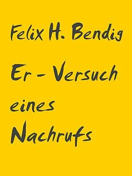 E-Book (epub) Er - Versuch eines Nachrufs von Felix H. Bendig