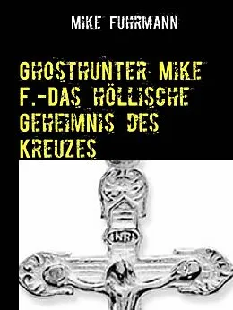 E-Book (epub) Ghosthunter Mike F.-Das höllische Geheimnis des Kreuzes von Mike Fuhrmann