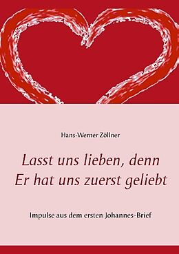 Kartonierter Einband Lasst uns lieben, denn Er hat uns zuerst geliebt von Hans-Werner Zöllner