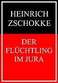 E-Book (epub) Der Flüchtling im Jura von Heinrich Zschokke