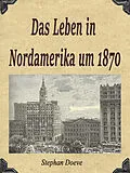 E-Book (epub) Das Leben in Nordamerika um 1870 von Stephan Doeve
