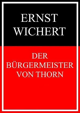 E-Book (epub) Der Bürgermeister von Thorn von Ernst Wichert