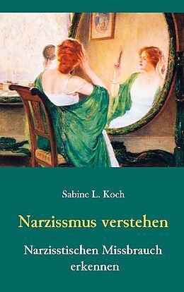 Kartonierter Einband Narzissmus verstehen - Narzisstischen Missbrauch erkennen von Sabine L. Koch