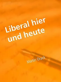 E-Book (epub) Liberal hier und heute von Martin Orack
