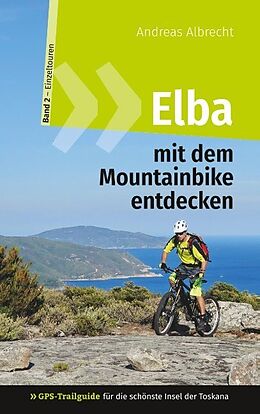 Kartonierter Einband Elba mit dem Mountainbike entdecken 2 - GPS-Trailguide für die schönste Insel der Toskana von Andreas Albrecht