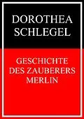 E-Book (epub) Geschichte des Zauberers Merlin von Dorothea Schlegel