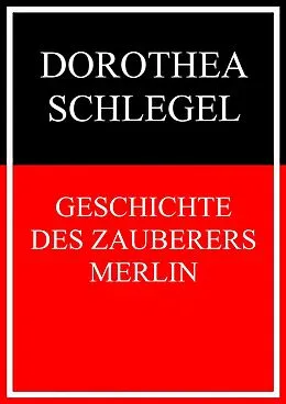 E-Book (epub) Geschichte des Zauberers Merlin von Dorothea Schlegel