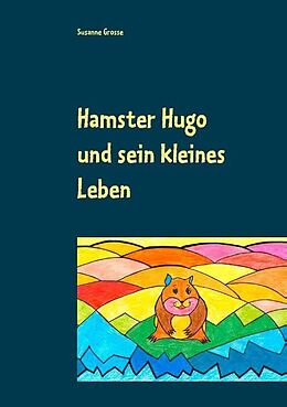 Kartonierter Einband Hamster Hugo und sein kleines Leben von Susanne Grosse