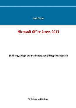 Fester Einband Microsoft Office Access 2013 - Desktop Grundlagen von Frank Stelzer