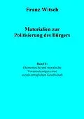 E-Book (epub) Materialien zur Politisierung des Bürgers, Band 1: Ökonomische und moralische Voraussetzungen einer sozialverträglichen Gesellschaft von Franz Witsch