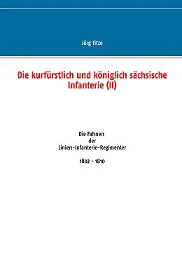 E-Book (epub) Die kurfürstlich und königlich sächsische Infanterie (II) von Jörg Titze