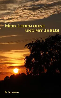 E-Book (epub) Mein Leben ohne und mit Jesus von B. Schmidt