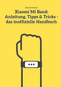 E-Book (epub) Xiaomi Mi Band: Anleitung, Tipps & Tricks - das inoffizielle Handbuch von Michael Henneke