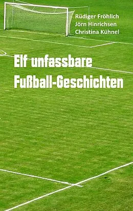 E-Book (epub) Elf unfassbare Fußball-Geschichten von Rüdiger Fröhlich, Jörn Hinrichsen, Christina Kühnel