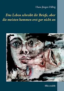 E-Book (epub) Das Leben schreibt dir Briefe, aber die meisten kommen erst gar nicht an von Hans-Jürgen Hilbig