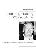 E-Book (epub) Trümmer, Träume, Wünschelrute von Wolfgang Schmidt