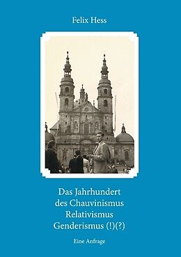 Kartonierter Einband Das Jahrhundert des Chauvinismus Relativimus Genderismus (!)(?) von Felix Hess