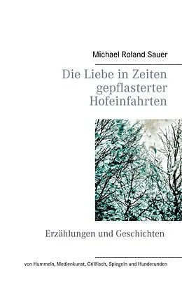 E-Book (epub) Die Liebe in Zeiten gepflasterter Hofeinfahrten von Michael Roland Sauer