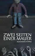 E-Book (epub) Zwei Seiten einer Mauer von Alexander Stapper