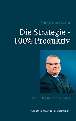 E-Book (epub) Die Strategie - 100% Produktiv von Thomas Heinrich Geist