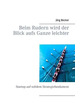 E-Book (epub) Beim Rudern wird der Blick aufs Ganze leichter von Jörg Becker