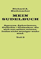 E-Book (epub) Mein Sudelbuch, Teil 2 von Richard A. Huthmacher