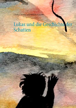 E-Book (epub) Lukas und die Geschichte der Schatten von Claudia J. Schulze, Wilhelm Schneider