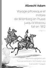 E-Book (epub) Albrecht Adam - Voyage pittoresque et militaire de Willenberg en Prusse jusqu'à Moscou fait en 1812 - Teil 1 - von Thomas Hemmann, Rolf Eckstein, Eckhard M. Theewen