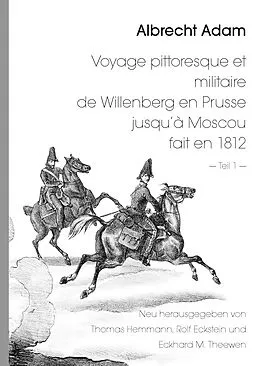 E-Book (epub) Albrecht Adam - Voyage pittoresque et militaire de Willenberg en Prusse jusqu'à Moscou fait en 1812 - Teil 1 - von Thomas Hemmann, Rolf Eckstein, Eckhard M. Theewen