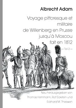 E-Book (epub) Albrecht Adam - Voyage pittoresque et militaire de Willenberg en Prusse jusqu'à Moscou fait en 1812 - Teil 2 - von Thomas Hemmann, Rolf Eckstein, Eckhard M. Theewen