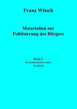 E-Book (epub) Materialien zur Politisierung des Bürgers, Band 2: Kommunikation unter Verdacht von Franz Witsch