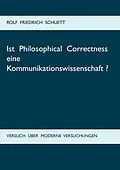 E-Book (epub) Ist Philosophical Correctness eine Kommunikationswissenschaft? von Rolf Friedrich Schuett