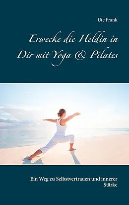 E-Book (epub) Erwecke die Heldin in Dir mit Yoga & Pilates von Ute Frank