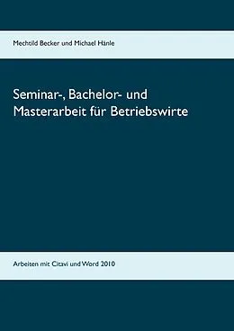 E-Book (epub) Seminar-, Bachelor- und Masterarbeit für Betriebswirte von Mechtild Becker, Michael Hänle