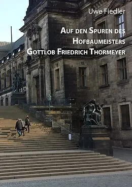 E-Book (epub) Auf den Spuren des Hofbaumeisters Gottlob Friedrich Thormeyer von Uwe Fiedler
