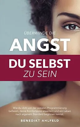 E-Book (epub) Überwinde die Angst du selbst zu sein von Benedikt Ahlfeld