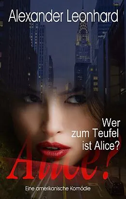 E-Book (epub) Wer zum Teufel ist Alice? von Alexander Leonhard