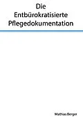 E-Book (epub) Die entbürokratisierte Pflegedokumentation von Mathias Berger