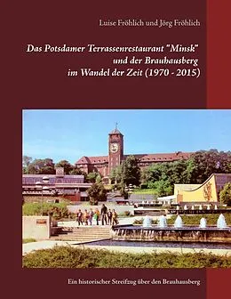 E-Book (epub) Das Potsdamer Terrassenrestaurant "Minsk" und der Brauhausberg im Wandel der Zeit (1970 - 2015) von Luise Fröhlich, Jörg Fröhlich